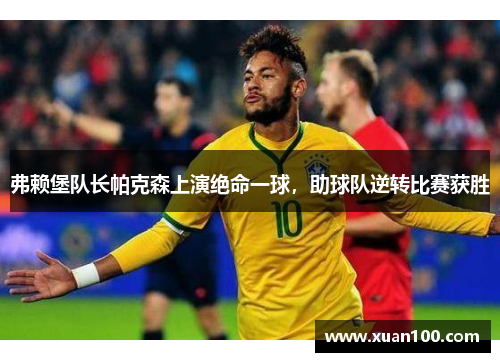 弗赖堡队长帕克森上演绝命一球，助球队逆转比赛获胜