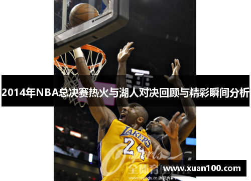 2014年NBA总决赛热火与湖人对决回顾与精彩瞬间分析