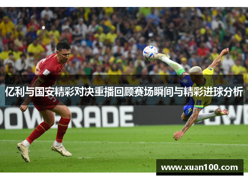 亿利与国安精彩对决重播回顾赛场瞬间与精彩进球分析