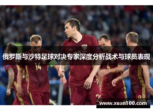 俄罗斯与沙特足球对决专家深度分析战术与球员表现