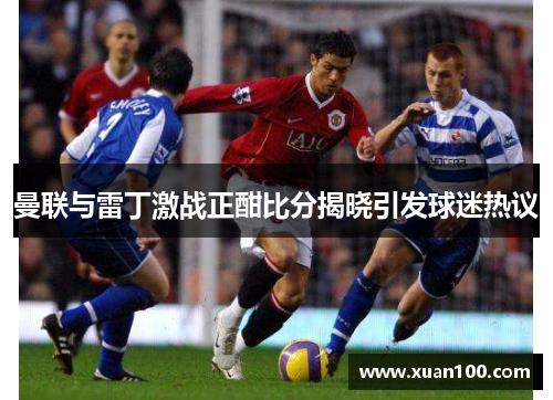 曼联与雷丁激战正酣比分揭晓引发球迷热议