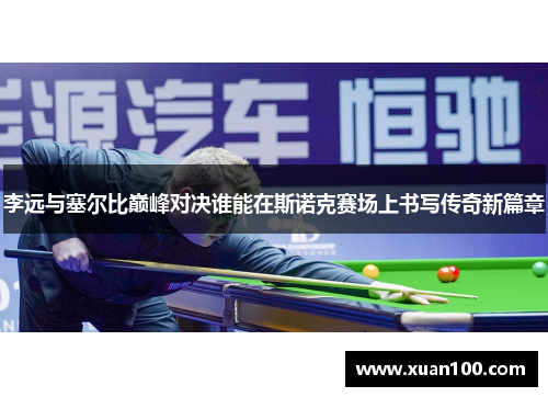 李远与塞尔比巅峰对决谁能在斯诺克赛场上书写传奇新篇章